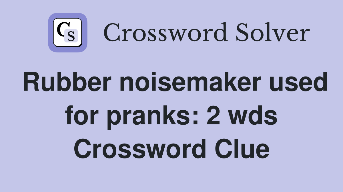 Rubber noisemaker used for pranks 2 wds. Crossword Clue Answers